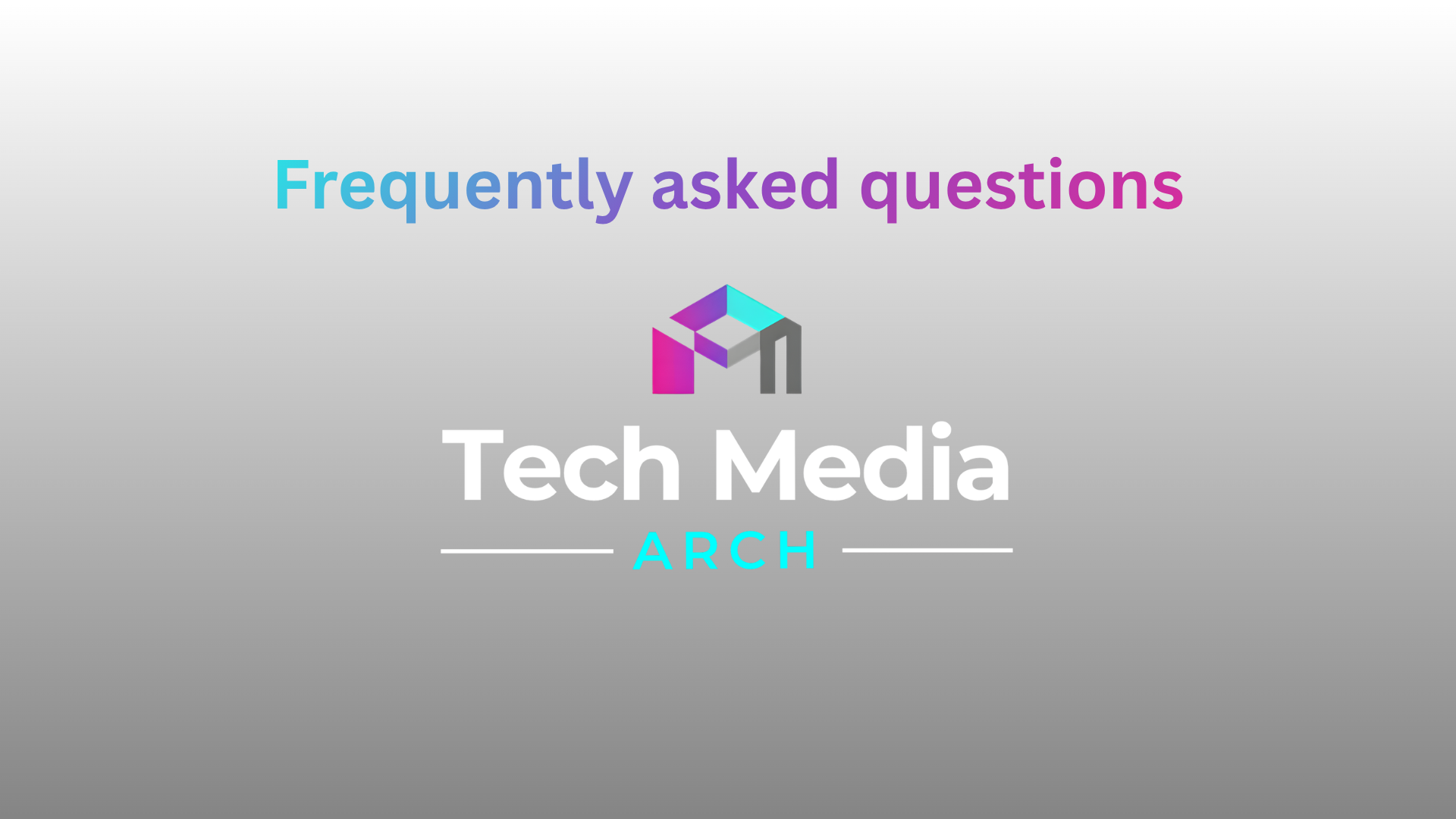 Frequently asked questions Frequently asked questions - Tech Media Arch